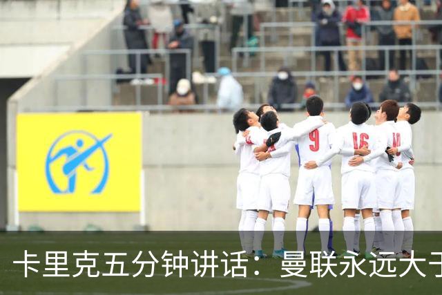 卡里克五分钟讲话：曼联永远大于任何个人